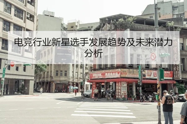 电竞行业新星选手发展趋势及未来潜力分析