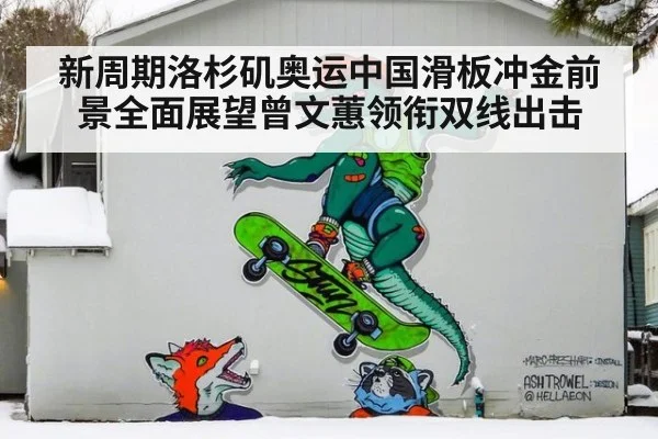 新周期洛杉矶奥运中国滑板冲金前景全面展望曾文蕙领衔双线出击