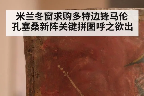 米兰冬窗求购多特边锋马伦 孔塞桑新阵关键拼图呼之欲出